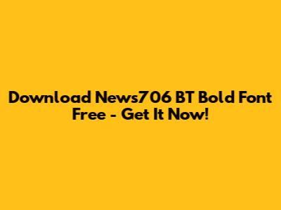Download News706 BT Bold Font Free - Get It Now!