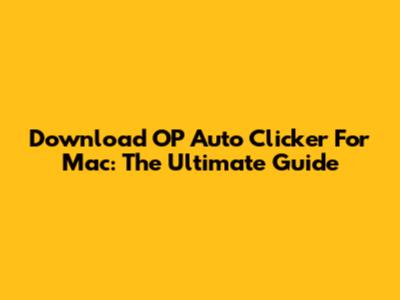 Download OP Auto Clicker For Mac: The Ultimate Guide