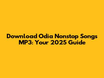Download Odia Nonstop Songs MP3: Your 2025 Guide