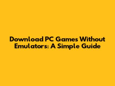 Download PC Games Without Emulators: A Simple Guide