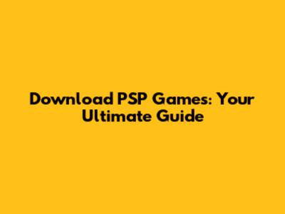 Download PSP Games: Your Ultimate Guide