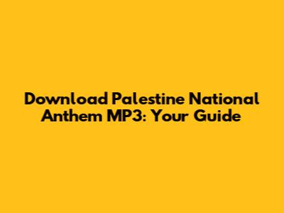 Download Palestine National Anthem MP3: Your Guide