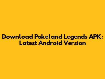 Download Pokeland Legends APK: Latest Android Version