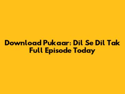 Download Pukaar: Dil Se Dil Tak Full Episode Today