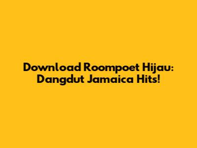 Download Roompoet Hijau: Dangdut Jamaica Hits!