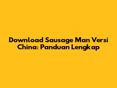 Download Sausage Man Versi China: Panduan Lengkap