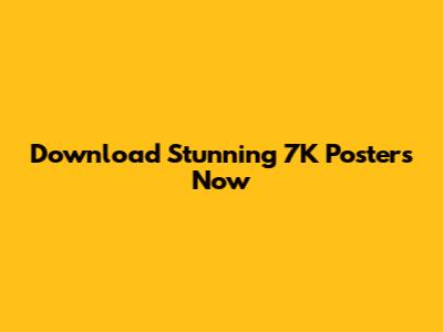 Download Stunning 7K Posters Now