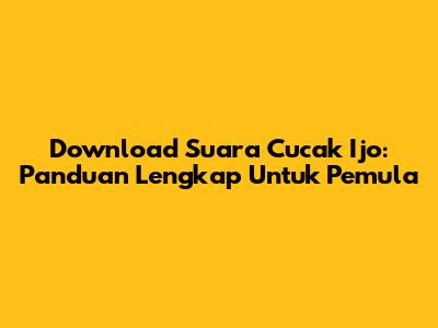 Download Suara Cucak Ijo: Panduan Lengkap Untuk Pemula