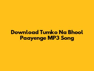 Download Tumko Na Bhool Paayenge MP3 Song