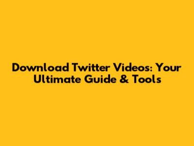 Download Twitter Videos: Your Ultimate Guide & Tools