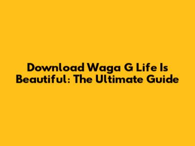 Download Waga G Life Is Beautiful: The Ultimate Guide