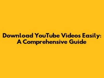 Download YouTube Videos Easily: A Comprehensive Guide