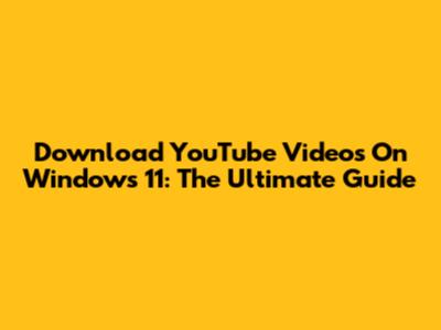 Download YouTube Videos On Windows 11: The Ultimate Guide