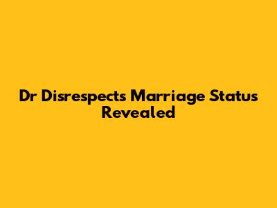 Dr Disrespect's Marriage Status Revealed