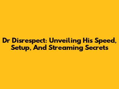 Dr Disrespect: Unveiling His Speed, Setup, And Streaming Secrets