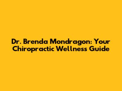 Dr. Brenda Mondragon: Your Chiropractic Wellness Guide