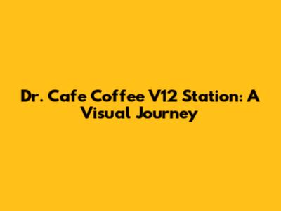 Dr. Cafe Coffee V12 Station: A Visual Journey