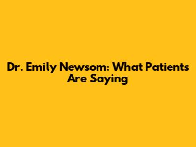 Dr. Emily Newsom: What Patients Are Saying