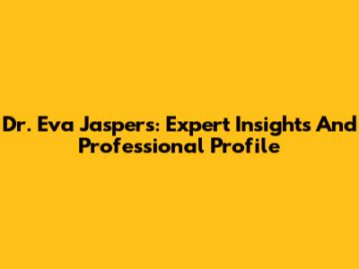 Dr. Eva Jaspers: Expert Insights And Professional Profile