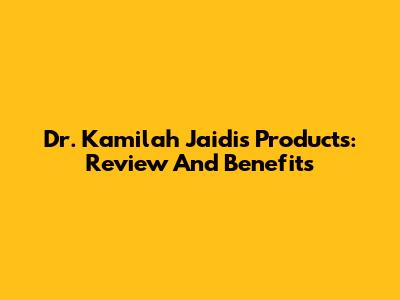 Dr. Kamilah Jaidi's Products: Review And Benefits
