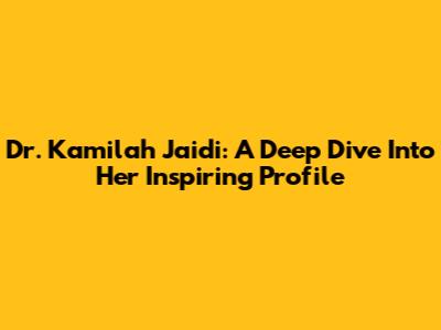 Dr. Kamilah Jaidi: A Deep Dive Into Her Inspiring Profile