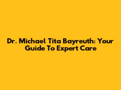 Dr. Michael Tita Bayreuth: Your Guide To Expert Care