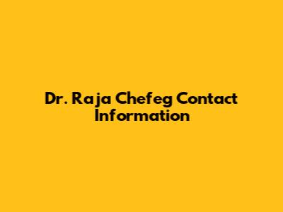 Dr. Raja Chefeg Contact Information