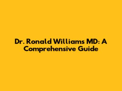 Dr. Ronald Williams MD: A Comprehensive Guide