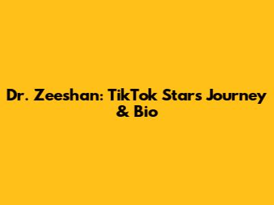 Dr. Zeeshan: TikTok Star's Journey & Bio