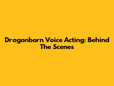 Dragonborn Voice Acting: Behind The Scenes