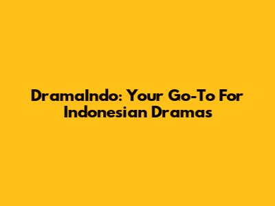 DramaIndo: Your Go-To For Indonesian Dramas