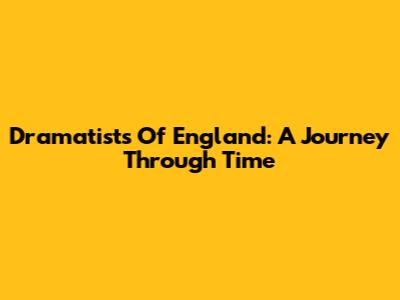 Dramatists Of England: A Journey Through Time