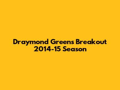 Draymond Green's Breakout 2014-15 Season