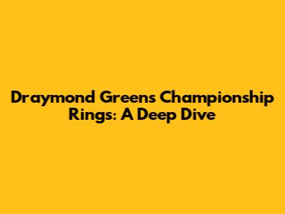 Draymond Green's Championship Rings: A Deep Dive
