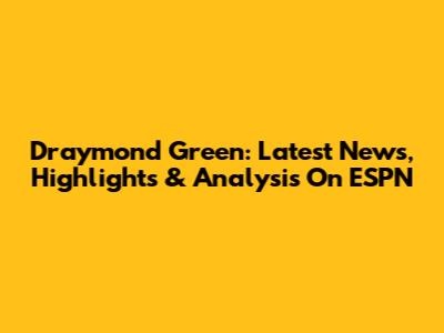 Draymond Green: Latest News, Highlights & Analysis On ESPN
