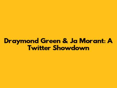 Draymond Green & Ja Morant: A Twitter Showdown