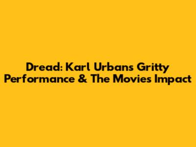 Dread: Karl Urban's Gritty Performance & The Movie's Impact