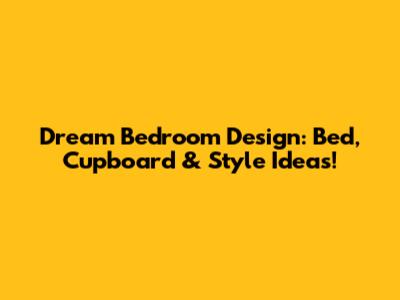Dream Bedroom Design: Bed, Cupboard & Style Ideas!