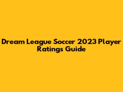 Dream League Soccer 2023 Player Ratings Guide