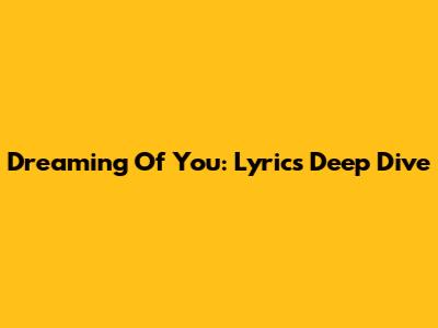 Dreaming Of You: Lyrics Deep Dive