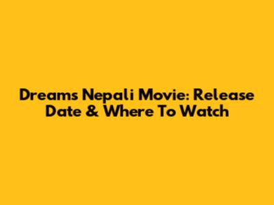 Dreams Nepali Movie: Release Date & Where To Watch
