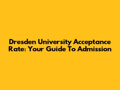 Dresden University Acceptance Rate: Your Guide To Admission