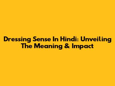 Dressing Sense In Hindi: Unveiling The Meaning & Impact