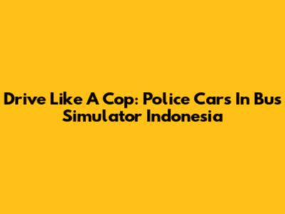 Drive Like A Cop: Police Cars In Bus Simulator Indonesia