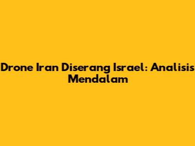 Drone Iran Diserang Israel: Analisis Mendalam