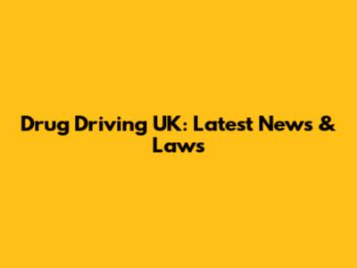 Drug Driving UK: Latest News & Laws