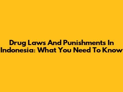 Drug Laws And Punishments In Indonesia: What You Need To Know