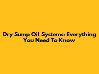 Dry Sump Oil Systems: Everything You Need To Know