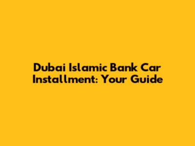 Dubai Islamic Bank Car Installment: Your Guide