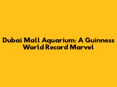 Dubai Mall Aquarium: A Guinness World Record Marvel